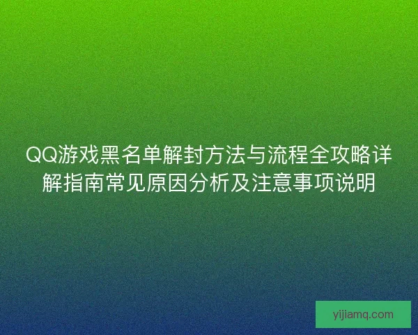 QQ游戏黑名单解封方法与流程全攻略详解指南常见原因分析及注意事项说明